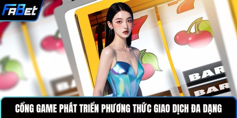 Cổng game phát triển phương thức giao dịch đa dạng