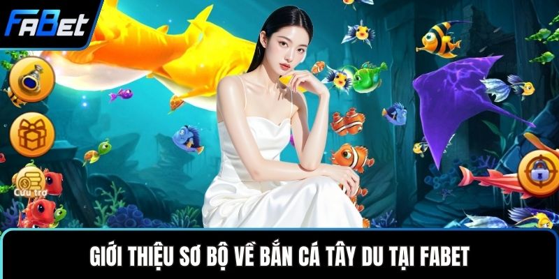 Bắn Cá Tây Du – Trải Nghiệm Trò Chơi Săn Cá Thưởng Lớn 1 Giới thiệu sơ bộ về bắn cá tây du tại FABET