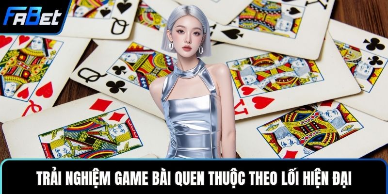 Trải nghiệm game bài quen thuộc theo lối hiện đại